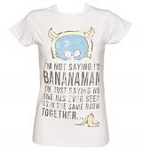 Ladies I'm Not Saying I'm Bananaman Slogan T-Shirt